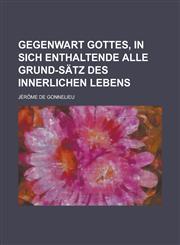 Gegenwart Gottes, in sich enthaltende alle Grund-Sätz des innerlichen Lebens,1236962745,9781236962744