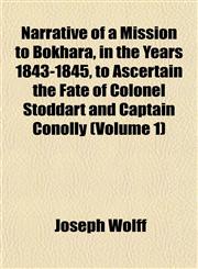 Narrative of a Mission to Bokhara, in the Years 1843-1845, to Ascertain the Fate of Colonel Stoddart and Captain Conolly (Volume 1),1154794016,9781154794014