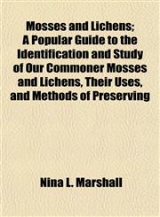 Mosses and Lichens; A Popular Guide to the Identification and Study of Our Commoner Mosses and Lichens, Their Uses, and Methods of Preserving,1153039907,9781153039901