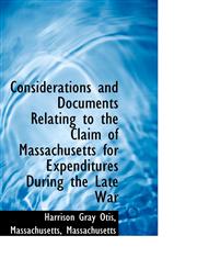 Considerations and Documents Relating to the Claim of Massachusetts for Expenditures During the Late,1110259719,9781110259717