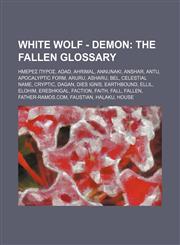 White Wolf - Demon The Fallen glossary: Ημερες Πυρος, Adad, Ahrimal, Annunaki, Anshar, Antu, Apocalyptic Form, Aruru, Asharu, Bel, Celestial Name, Cryptic, Dagan, Dies Ignis, Earthbound, Ellil, Elohim, Ereshkigal, Faction, Faith, Fall, Fallen,1234682559,9781234682552