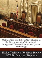 Optmization and Fabrication Studies in the Development of Structurally Integrated Thermal Protection System Technology,1289089612,9781289089610