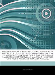 Articles On African American History By City, including Omaha Race Riot Of 1919, African Blood Brotherhood, York (explorer), Rice/poindexter Case, A Time For Burning, Hamitic League Of The World, Malcolm X House Site,1244273163,9781244273160