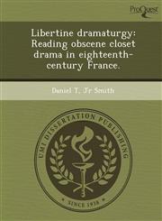 Libertine dramaturgy Reading obscene closet drama in eighteenth-century France.,1243736542,9781243736543