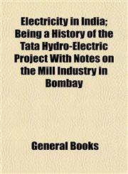 Electricity in India; Being a History of the Tata Hydro-Electric Project With Notes on the Mill Industry in Bombay,1152890697,9781152890695