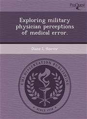 Exploring military physician perceptions of medical error.,1243459816,9781243459817
