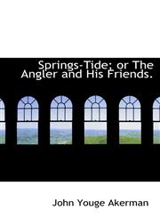Springs-Tide; or The Angler and His Friends.,1110535023,9781110535026