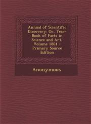 Annual of Scientific Discovery Or, Year-Book of Facts in Science and Art, Volume 1864 - Primary Source Edition,129516602X,9781295166022