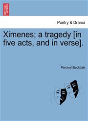 Ximenes; a tragedy [in five acts, and in verse].,1241380988,9781241380984