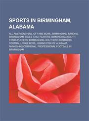 Sports in Birmingham, Alabama All-American-Hall of Fame Bowl, Birmingham Barons, Birmingham Bulls (Chl) Players, Birmingham South Stars Players, Bir,1156615267,9781156615263