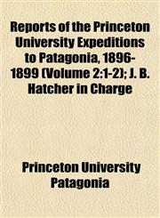 Reports of the Princeton University Expeditions to Patagonia, 1896-1899 (Volume 2 1-2); J. B. Hatcher in Charge,1152707213,9781152707214