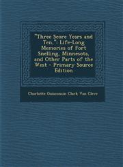 "Three Score Years and Ten," Life-Long Memories of Fort Snelling, Minnesota, and Other Parts of the West - Primary Source Edition,1294529366,9781294529361