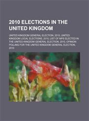 2010 Elections in the United Kingdom United Kingdom General Election, 2010, United Kingdom Local Elections, 2010, List of Mps Elected in the United K,1150958774,9781150958779