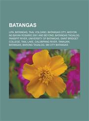 Batangas Lipa, Batangas, Taal Volcano, Batangas City, Aksyon ng Bayan Rosario 2001 And Beyond, Batangas Tagalog, Pansipit River, University of Batangas, Saint Bridget College, Taal Lake, Calumpang River, Tanauan, Batangas, Barong Tagalog,1156403219,9781156403211
