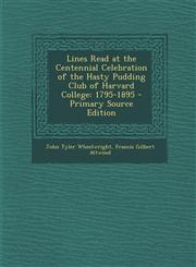 Lines Read at the Centennial Celebration of the Hasty Pudding Club of Harvard College 1795-1895 - Primary Source Edition,1293010219,9781293010211