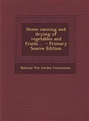 Home Canning and Drying of Vegetables and Fruits .. - Primary Source Edition,129386031X,9781293860311