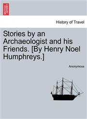 Stories by an Archaeologist and his Friends. [By Henry Noel Humphreys.],1241198217,9781241198213