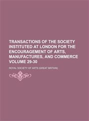 Transactions of the Society Instituted at London for the Encouragement of Arts, Manufactures, and Commerce Volume 29-30,1154427722,9781154427721