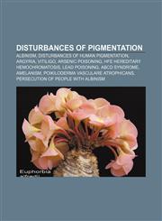 Disturbances of pigmentation Albinism, Disturbances of human pigmentation, Argyria, Vitiligo, Arsenic poisoning,1157296017,9781157296010