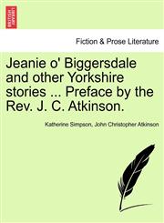 Jeanie o' Biggersdale and other Yorkshire stories ... Preface by the Rev. J. C. Atkinson.,1241216142,9781241216146