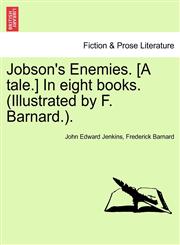 Jobson's Enemies. [A tale.] In eight books. (Illustrated by F. Barnard.).,1241227330,9781241227333