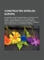 Constructed worlds - Europa 65 Zagorska Street, Adrian Tunnel, Alfa Group, Alfa Romeo, Alfa Romeo Giulietta, Alfa Romeo Mito, AMTACT, Andrea Bargnani, ASAT Missile, Beretta ARX-160, Beretta S.p.A., Boston Bay Airbase, Caribbean Fleet, Carla Bruni, Civil,1234809559,9781234809553