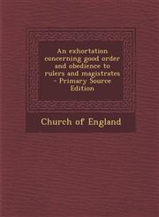Exhortation Concerning Good Order and Obedience to Rulers and Magistrates,1287675018,9781287675013