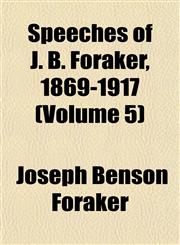 Speeches of J. B. Foraker, 1869-1917 (Volume 5),1153556790,9781153556798