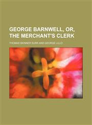 George Barnwell, or, The merchant's clerk,1154715639,9781154715637