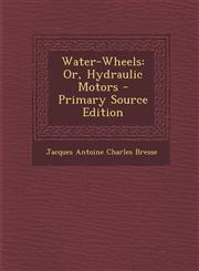 Water-Wheels Or, Hydraulic Motors - Primary Source Edition,1293525715,9781293525715