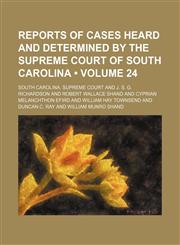 Reports of Cases Heard and Determined by the Supreme Court of South Carolina (Volume 24),1154190412,9781154190410