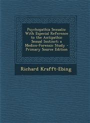 Psychopathia Sexualis With Especial Reference to the Antipathic Sexual Instinct; A Medico-Forensic Study - Primary Source Edition,1295552485,9781295552481