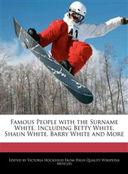 Famous People with the Surname White, Including Betty White, Shaun White, Barry White and More,127084069X,9781270840695