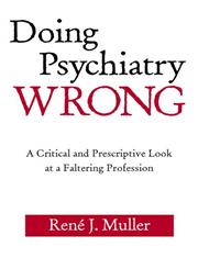 Doing Psychiatry Wrong: A Critical and Prescriptive Look at a Faltering Profession,0881634697,9780881634693