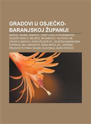 Gradovi u Osječko-baranjskoj županiji Našice, Osijek, Đakovo, Josip Juraj Strossmayer, Osječki skauti, Belišće, NK Đakovo, Valpovo,1233026046,9781233026043