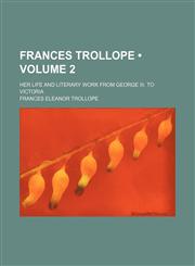 Frances Trollope (Volume 2); Her Life and Literary Work From George Iii. to Victoria,115408034X,9781154080346