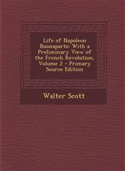 Life of Napoleon Buonaparte With a Preliminary View of the French Revolution, Volume 2 Vol. 2,1287453775,9781287453772