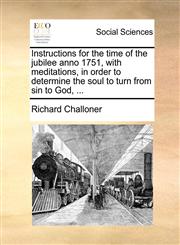 Instructions for the time of the jubilee anno 1751, with meditations, in order to determine the soul to turn from sin to God, ...,1140746006,9781140746003