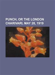 Punch, or the London Charivari, May 28, 1919,1153680173,9781153680172