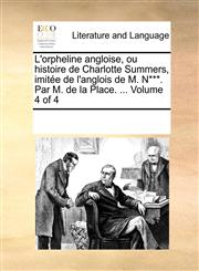 L'orpheline angloise, ou histoire de Charlotte Summers, imitée de l'anglois de M. N***. Par M. de la Place. ...  Volume 4 of 4,1170183646,9781170183649