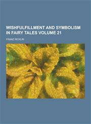 Wishfulfillment and Symbolism in Fairy Tales Volume 21,1230336621,9781230336626