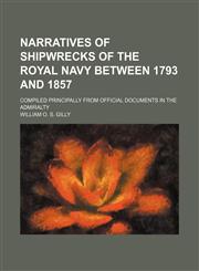 Narratives of Shipwrecks of the Royal Navy Between 1793 and 1857; Compiled Principally from Official Documents in the Admiralty,1235809617,9781235809613