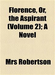Florence, Or, the Aspirant (Volume 2); A Novel,1155034732,9781155034737