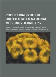 Proceedings of the United States National Museum Volume . 12,1153110563,9781153110563