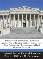 Finance and Economics Discussion Series An Extensive Look at Taxes: How does Endogenous Retirement Affect Optimal Taxation,1288698100,9781288698103