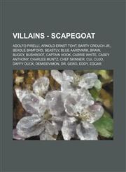 Villains - Scapegoat Adolfo Pirelli, Arnold Ernst Toht, Barty Crouch Jr., Beadle Bamford, Beastly, Blue Aardvark, Brain, Buggy, Bushroot, Captain Hook, Carrie White, Casey Anthony, Charles Muntz, Chef Skinner, Cui, Cujo, Daffy Duck, DemiDevimon, Dr. Gero,1234814579,9781234814571