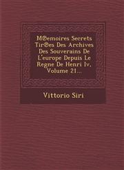 M℗emoires Secrets Tir℗es Des Archives Des Souverains De L'europe Depuis Le Regne De Henri Iv, Volume 21...,1288013809,9781288013807