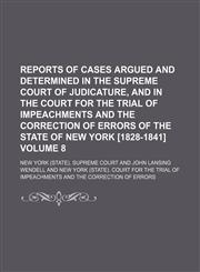 Reports of cases argued and determined in the Supreme court of judicature, and in the Court for the trial of impeachments and the correction of errors of the state of New York [1828-1841] Volume 8,1130441660,9781130441666