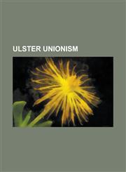 Ulster Unionism Apprentice Boys of Derry, Belfast Protestant Association, Democratic Unionist Party, Designated Unionist, Eleventh Nig,1230819312,9781230819310