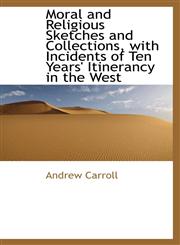 Moral and Religious Sketches and Collections, with Incidents of Ten Years' Itinerancy in the West,1115343890,9781115343893